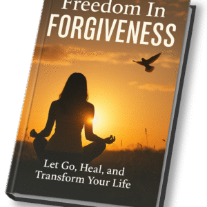 Freedom In Forgiveness: Let Go, Heal, and Transform Your Life