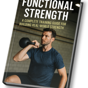 Functional Strength: A Complete Training Guide for Building Real-World Strength