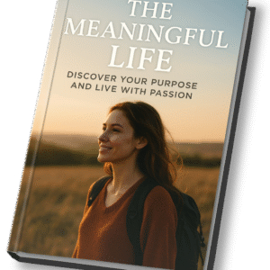 The Meaningful Life: Discover Your Purpose and Live with Passion