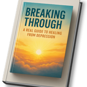 Breaking Through: A Real Guide to Healing from Depression