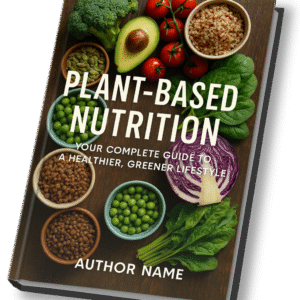 "Plant-Based Nutrition: Your Complete Guide to a Healthier, Greener Lifestyle"