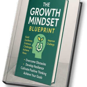 The Growth Mindset Blueprint – Build Resilience, Embrace Challenges, Achieve More
