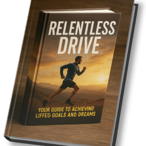 Relentless Drive – Your Guide to Achieving Life Goals and Dreams