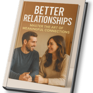 Better Relationships – Master the Art of Meaningful Connections